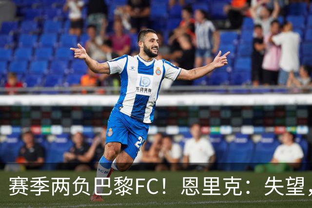 赛季两负巴黎FC！恩里克：失望，欧冠决赛还有十几天状态却这么差